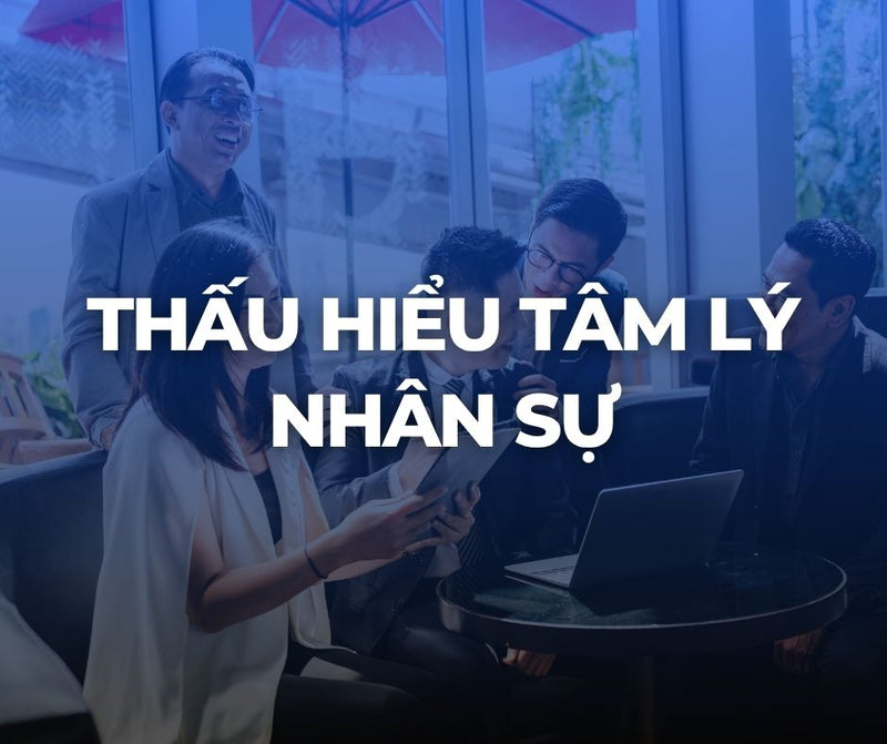 Tuần 2: Thấu hiểu tâm lý nhân sự